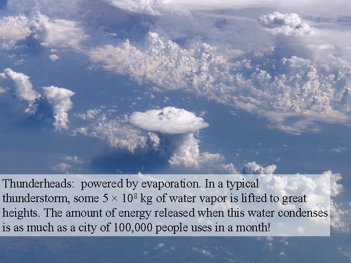 Thunderheads: powered by evaporation. In a typical thunderstorm, some 5 × 108 kg of