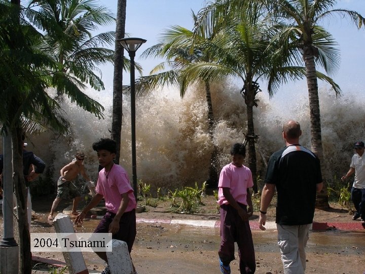 2004 Tsunami. 