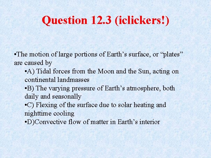 Question 12. 3 (iclickers!) • The motion of large portions of Earth’s surface, or