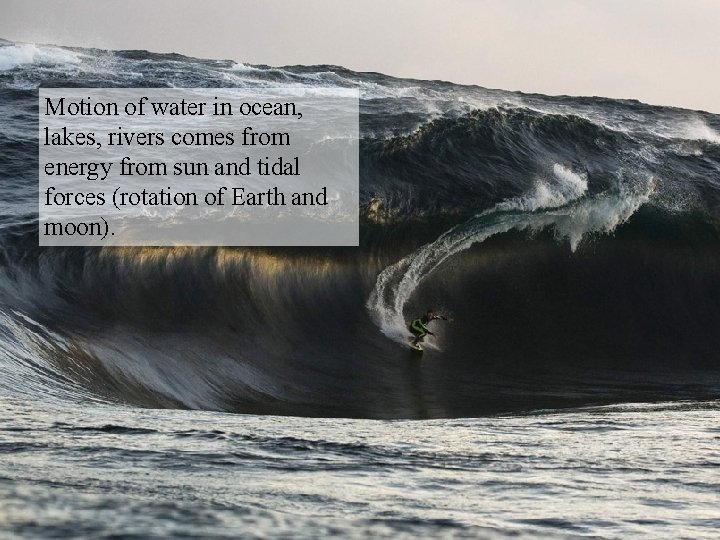 Motion of water in ocean, lakes, rivers comes from energy from sun and tidal