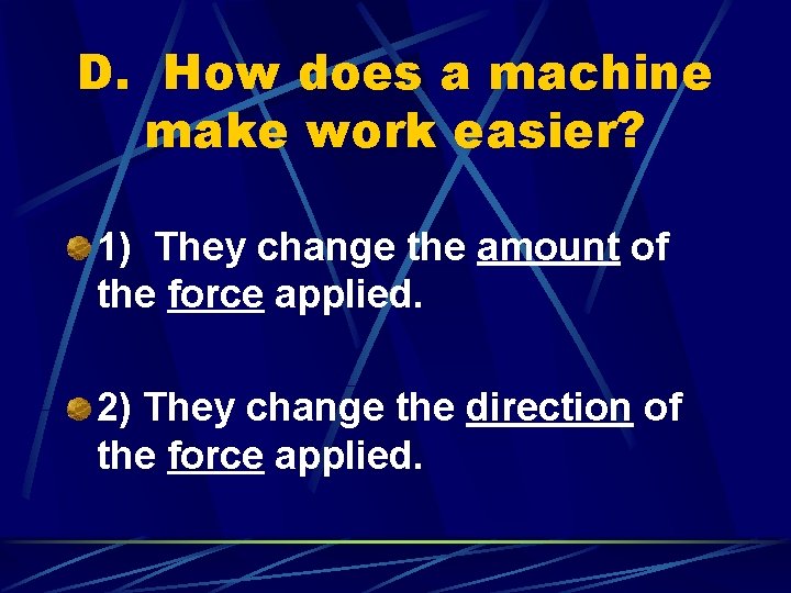 D. How does a machine make work easier? 1) They change the amount of