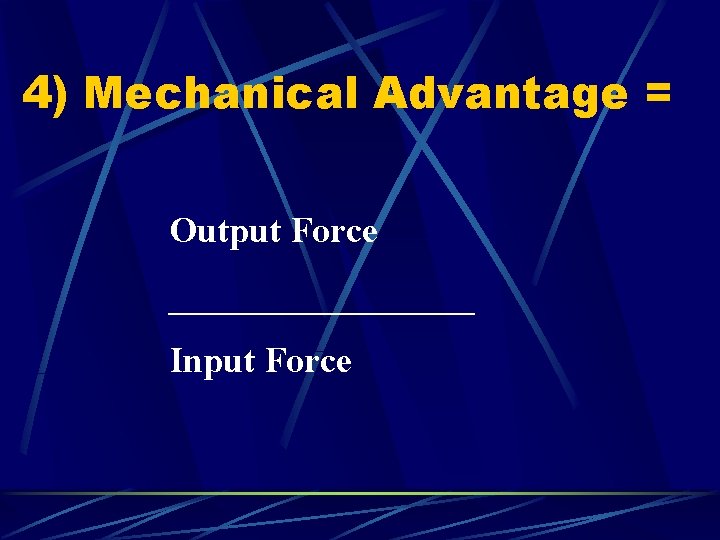 4) Mechanical Advantage = Output Force _________ Input Force 