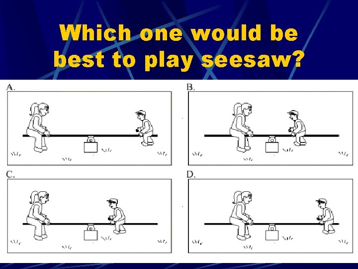 Which one would be best to play seesaw? 