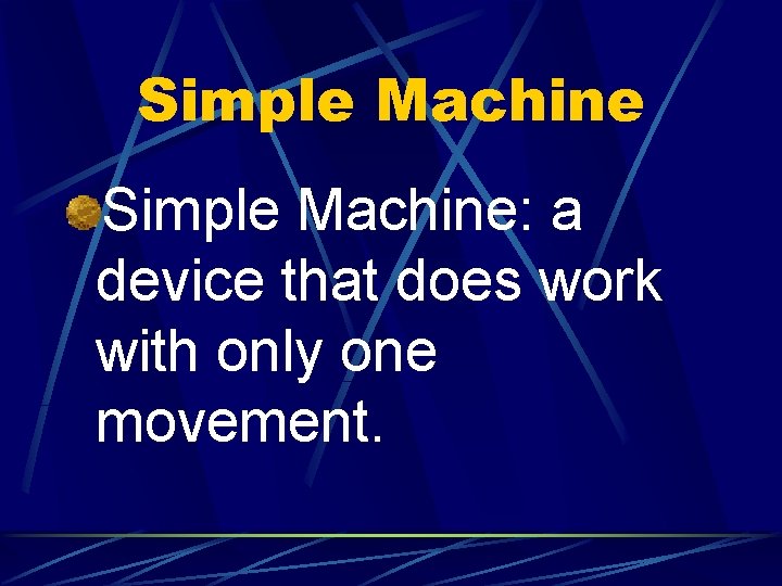 Simple Machine: a device that does work with only one movement. 