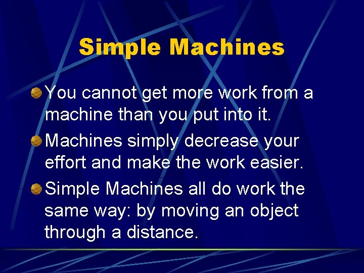 Simple Machines You cannot get more work from a machine than you put into