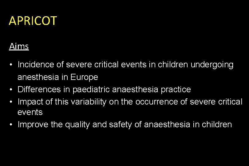 APRICOT Aims • Incidence of severe critical events in children undergoing anesthesia in Europe