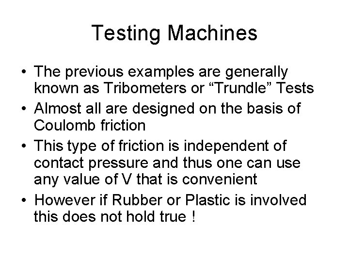Testing Machines • The previous examples are generally known as Tribometers or “Trundle” Tests