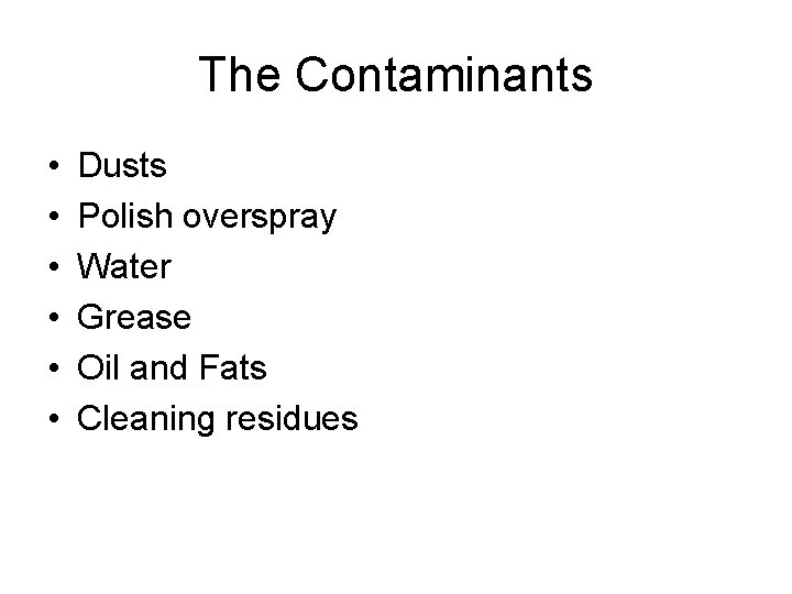 The Contaminants • • • Dusts Polish overspray Water Grease Oil and Fats Cleaning