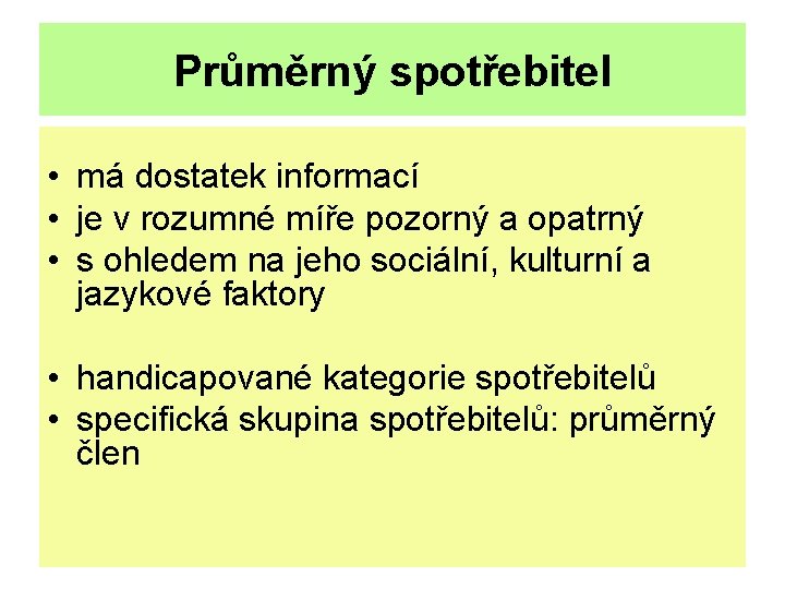Průměrný spotřebitel • má dostatek informací • je v rozumné míře pozorný a opatrný
