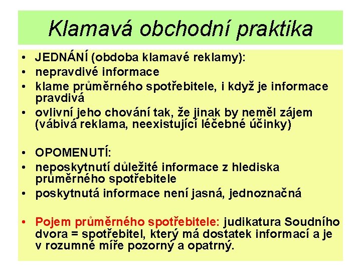 Klamavá obchodní praktika • JEDNÁNÍ (obdoba klamavé reklamy): • nepravdivé informace • klame průměrného