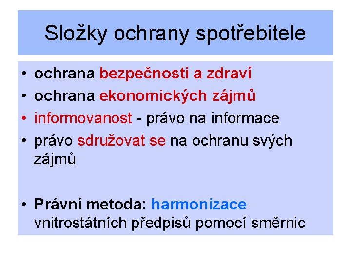 Složky ochrany spotřebitele • • ochrana bezpečnosti a zdraví ochrana ekonomických zájmů informovanost -