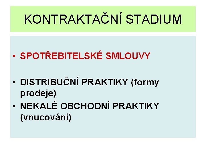 KONTRAKTAČNÍ STADIUM • SPOTŘEBITELSKÉ SMLOUVY • DISTRIBUČNÍ PRAKTIKY (formy prodeje) • NEKALÉ OBCHODNÍ PRAKTIKY
