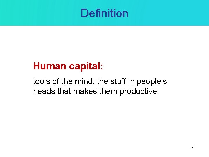 Definition Human capital: tools of the mind; the stuff in people’s heads that makes