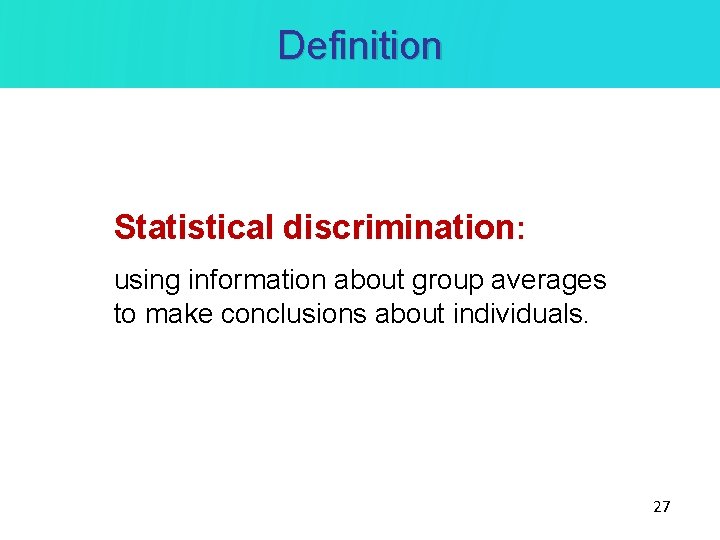Definition Statistical discrimination: using information about group averages to make conclusions about individuals. 27