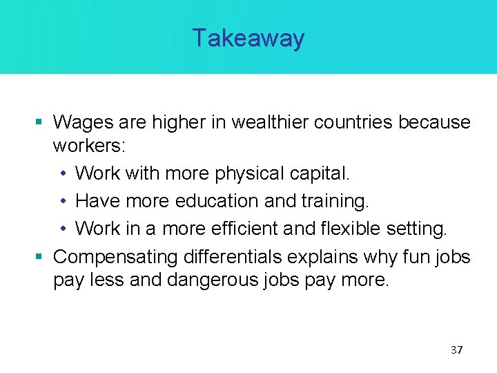 Takeaway § Wages are higher in wealthier countries because workers: • Work with more