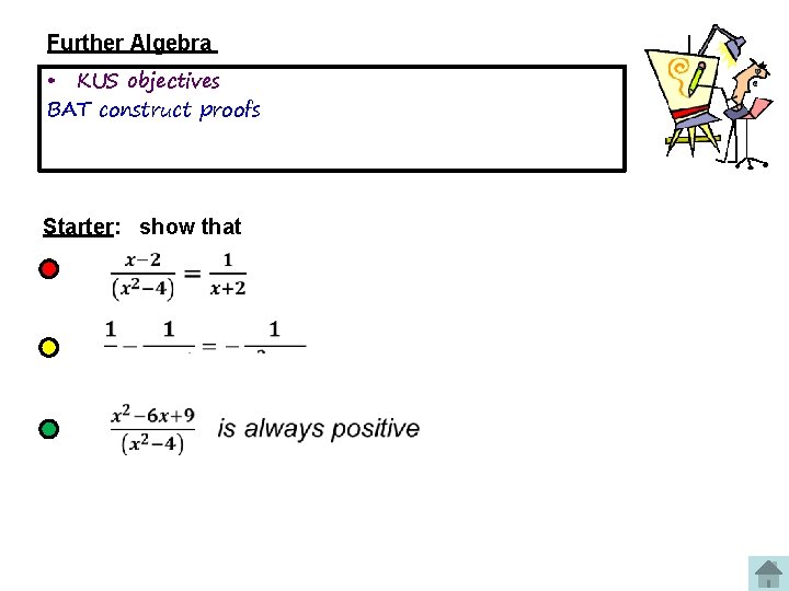 Further Algebra • KUS objectives BAT construct proofs Starter: show that 