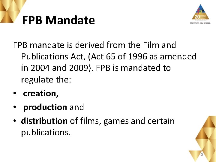 FPB Mandate FPB mandate is derived from the Film and Publications Act, (Act 65