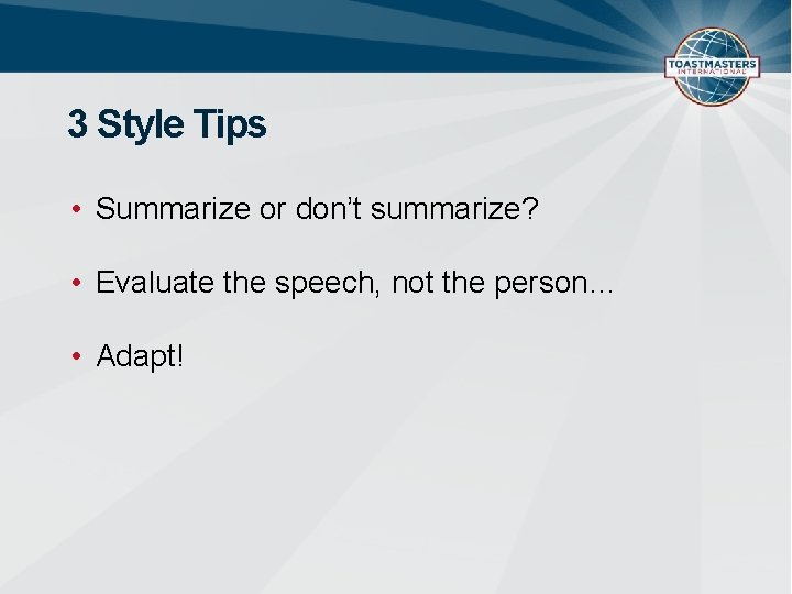 3 Style Tips • Summarize or don’t summarize? • Evaluate the speech, not the