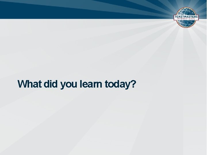 What did you learn today? 