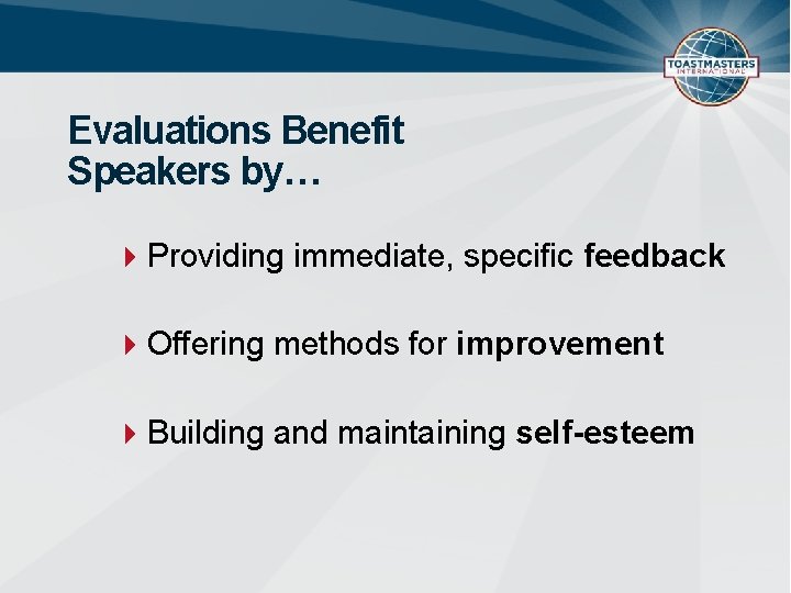 Evaluations Benefit Speakers by… Providing immediate, specific feedback Offering methods for improvement Building and