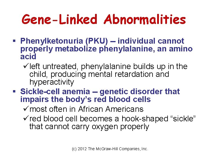 Gene-Linked Abnormalities § Phenylketonuria (PKU) -- individual cannot properly metabolize phenylalanine, an amino acid