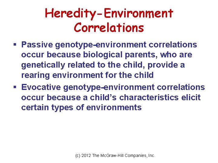 Heredity-Environment Correlations § Passive genotype-environment correlations occur because biological parents, who are genetically related