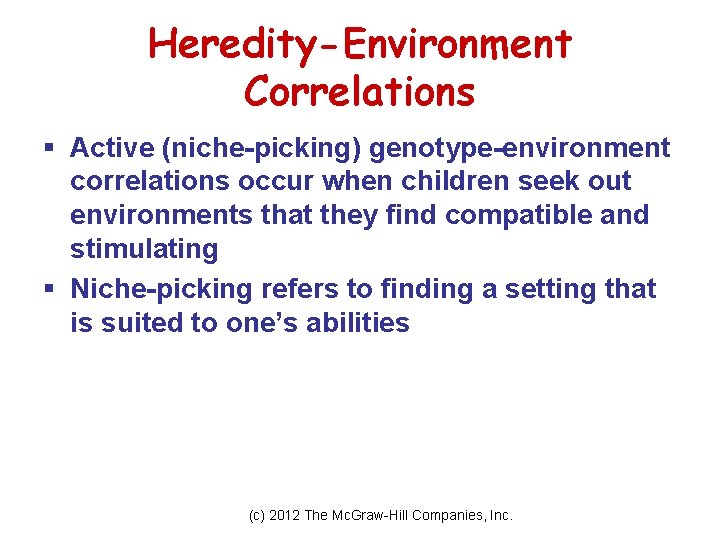 Heredity-Environment Correlations § Active (niche-picking) genotype-environment correlations occur when children seek out environments that