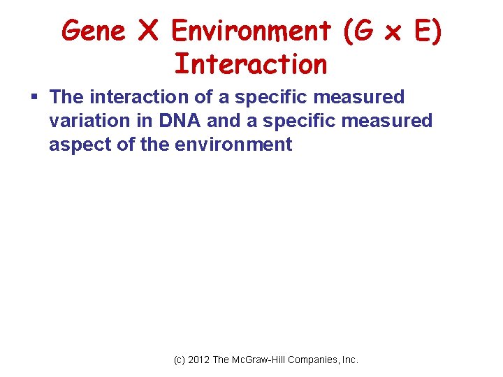 Gene X Environment (G x E) Interaction § The interaction of a specific measured