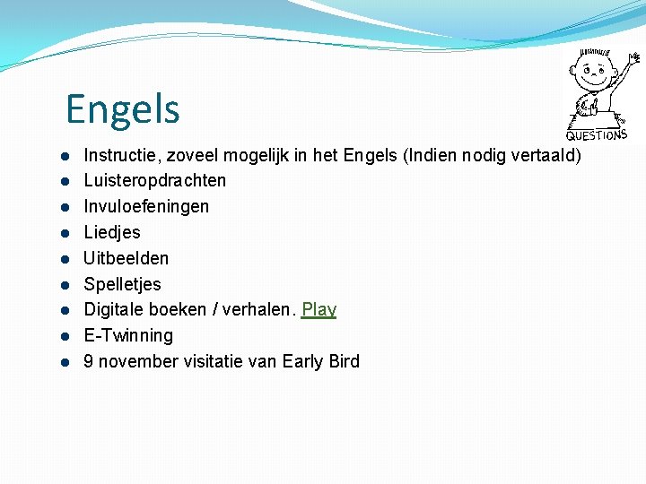 Engels Instructie, zoveel mogelijk in het Engels (Indien nodig vertaald) Luisteropdrachten Invuloefeningen Liedjes Uitbeelden