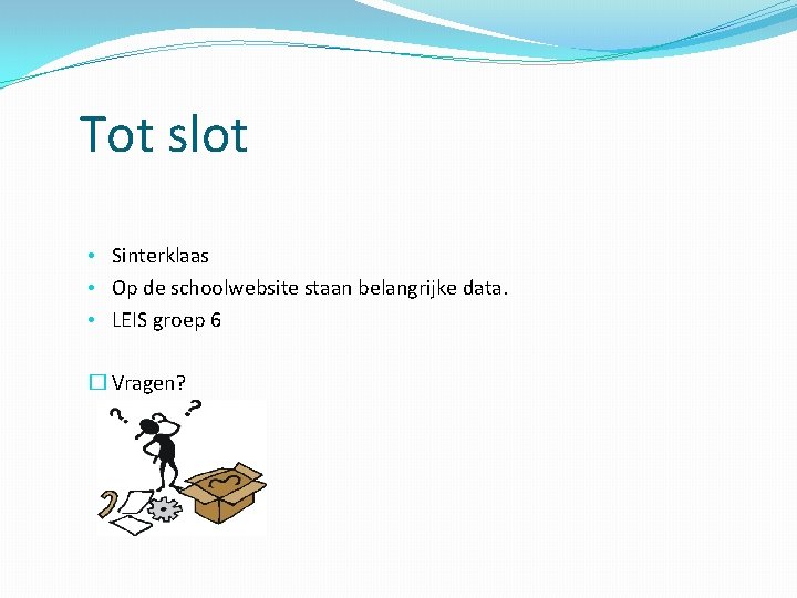 Tot slot • Sinterklaas • Op de schoolwebsite staan belangrijke data. • LEIS groep