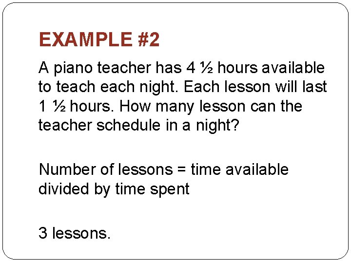 EXAMPLE #2 A piano teacher has 4 ½ hours available to teach night. Each