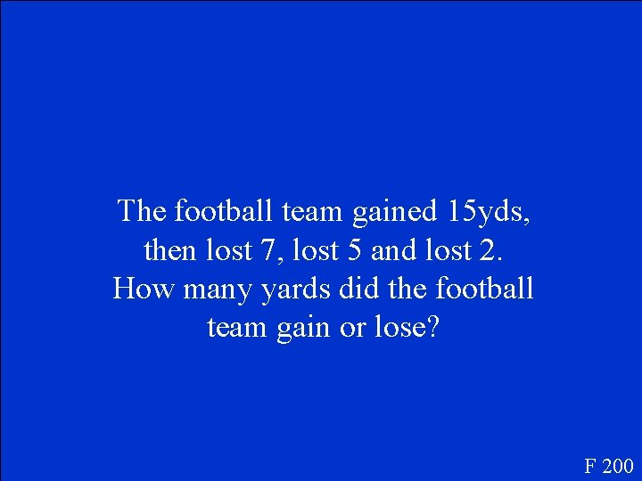 The football team gained 15 yds, then lost 7, lost 5 and lost 2.