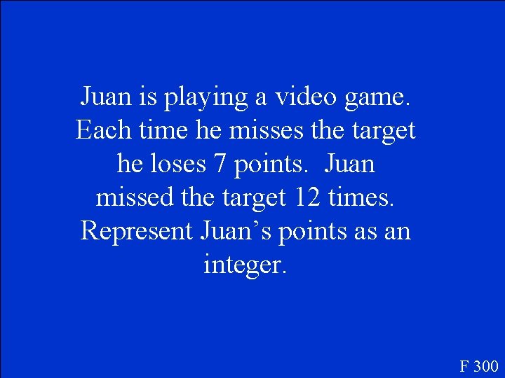 Juan is playing a video game. Each time he misses the target he loses