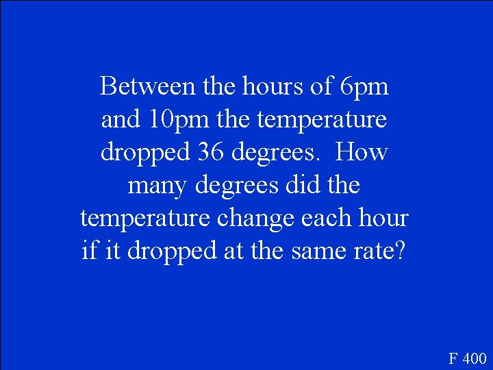 Between the hours of 6 pm and 10 pm the temperature dropped 36 degrees.