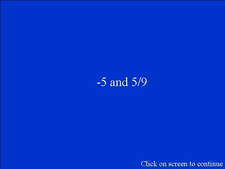 -5 and 5/9 Click on screen to continue 