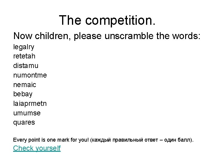 The competition. Now children, please unscramble the words: legalry retetah distamu numontme nemaic bebay