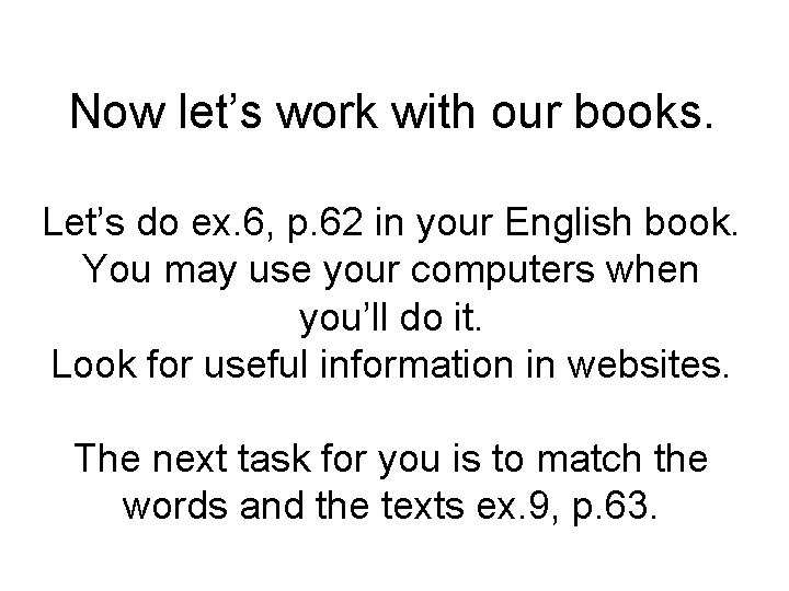 Now let’s work with our books. Let’s do ex. 6, p. 62 in your
