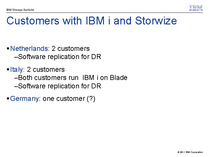 IBM Storage Systems Customers with IBM i and Storwize § Netherlands: 2 customers –Software