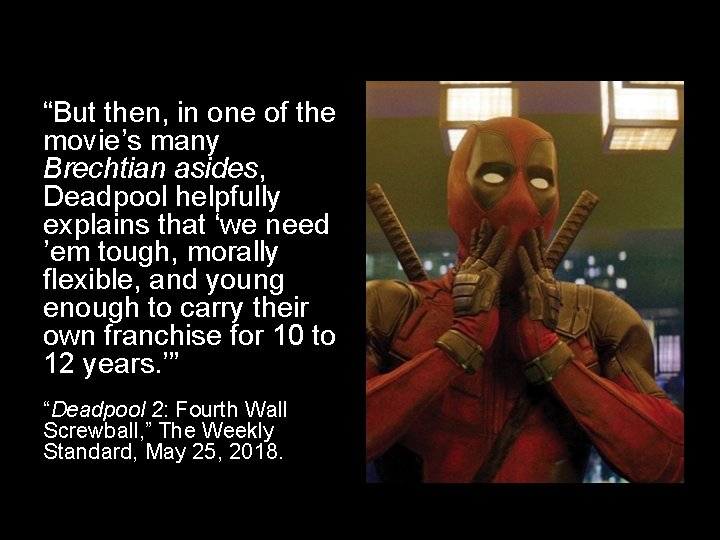“But then, in one of the movie’s many Brechtian asides, Deadpool helpfully explains that