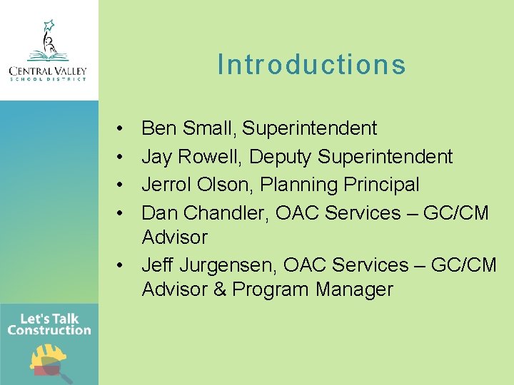 Introductions • • Ben Small, Superintendent Jay Rowell, Deputy Superintendent Jerrol Olson, Planning Principal
