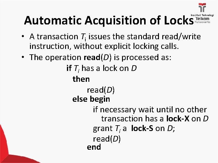 Automatic Acquisition of Locks • A transaction Ti issues the standard read/write instruction, without