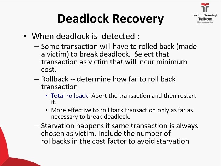 Deadlock Recovery • When deadlock is detected : – Some transaction will have to