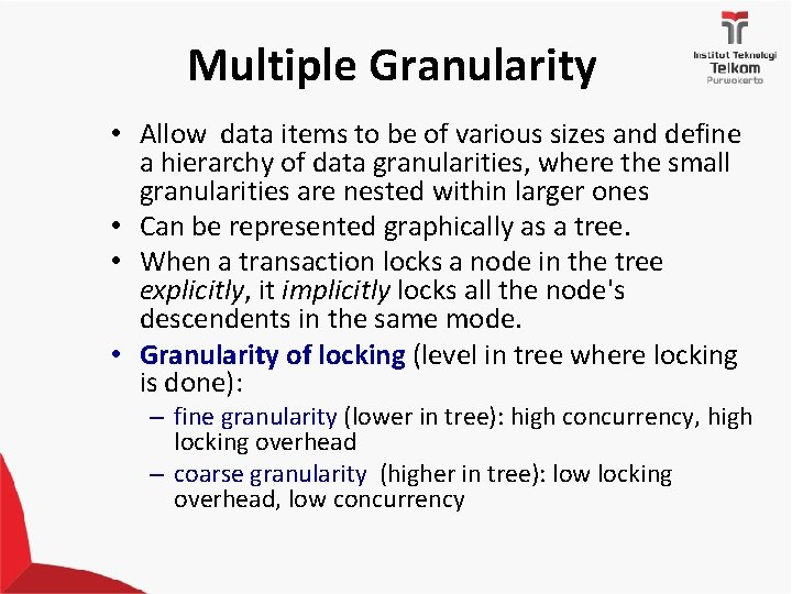 Multiple Granularity • Allow data items to be of various sizes and define a