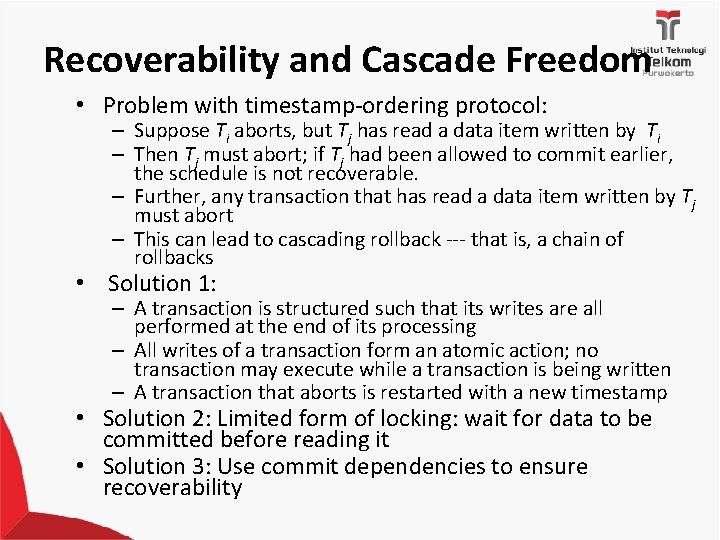 Recoverability and Cascade Freedom • Problem with timestamp-ordering protocol: – Suppose Ti aborts, but