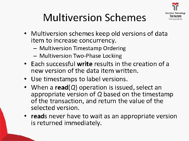 Multiversion Schemes • Multiversion schemes keep old versions of data item to increase concurrency.