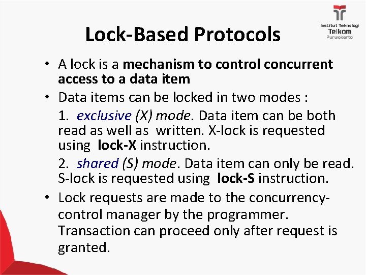 Lock-Based Protocols • A lock is a mechanism to control concurrent access to a