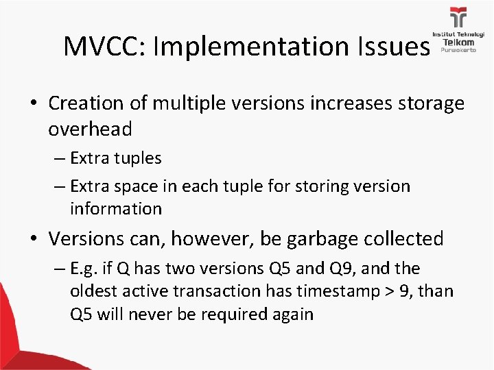 MVCC: Implementation Issues • Creation of multiple versions increases storage overhead – Extra tuples