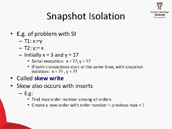 Snapshot Isolation • E. g. of problem with SI – T 1: x: =y