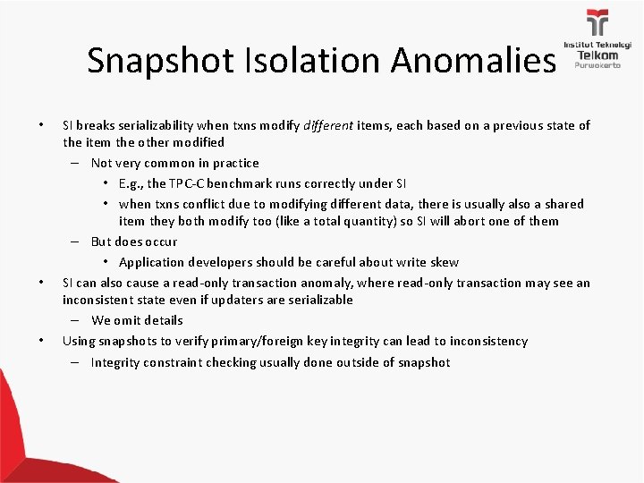 Snapshot Isolation Anomalies • • • SI breaks serializability when txns modify different items,