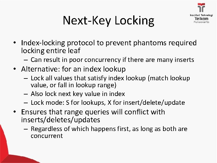 Next-Key Locking • Index-locking protocol to prevent phantoms required locking entire leaf – Can